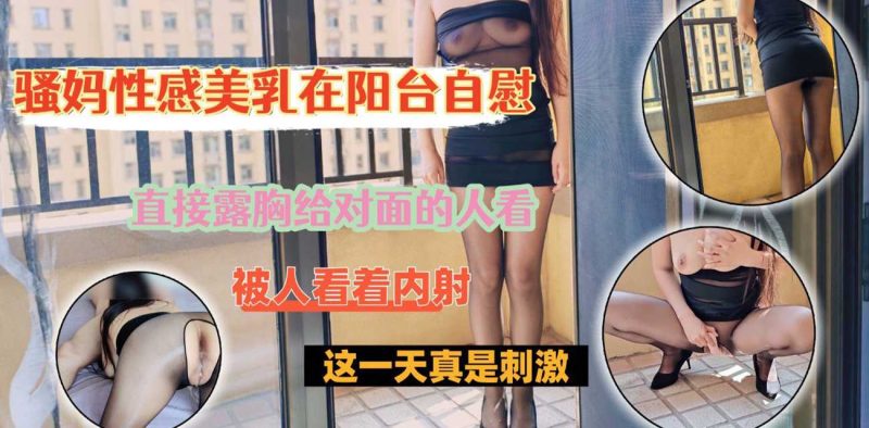51原创绿母少年阿宾 性感骚妈在阳台自慰 直接露胸给对面的人看 做爱时还让遛狗大姨看见了！-51吃瓜网